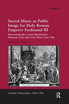 portada Sacred Music as Public Image for Holy Roman Emperor Ferdinand III: Representing the Counter-Reformation Monarch at the End of the Thirty Years' War (in English)