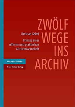 portada Zwölf Wege ins Archiv: Umrisse Einer Offenen und Praktischen Archivwissenschaft (en Alemán)