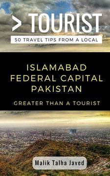 portada Greater Than a Tourist- Islamabad Federal Capital Pakistan: Malik Talha Javed (in English)