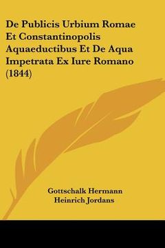 portada De Publicis Urbium Romae Et Constantinopolis Aquaeductibus Et De Aqua Impetrata Ex Iure Romano (1844) (en Latin)
