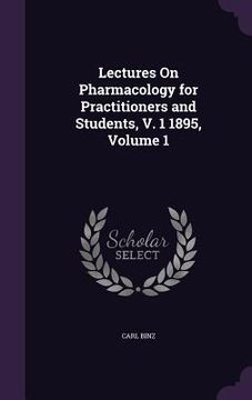 portada Lectures On Pharmacology for Practitioners and Students, V. 1 1895, Volume 1 (in English)