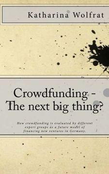 portada Crowdfunding - The next big thing?: How crowdfunding is evaluated by different expert groups  as a future model of financing new ventures in Germany.