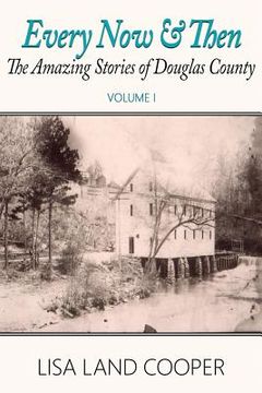 portada Every Now and Then: The Amazing Stories of Douglas County, Georgia Volume I (en Inglés)