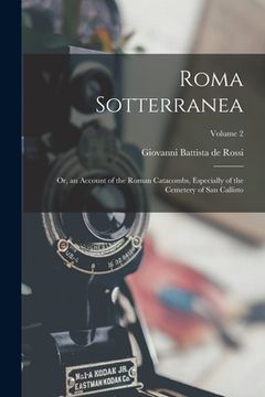 portada Roma Sotterranea: Or, an Account of the Roman Catacombs, Especially of the Cemetery of San Callisto; Volume 2 (en Inglés)