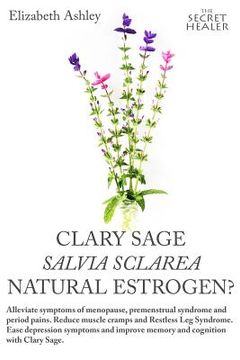 portada Clary Sage- Salvia sclarea; Natural Estrogen?: Alleviate Symptoms of Menopause, Premenstrual Syndrome and Period Pains. Reduce Muscle Cramps And Restl (en Inglés)