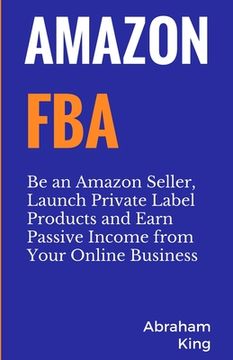 portada Amazon FBA: Be an Amazon Seller, Launch Private Label Products and Earn Passive Income From Your Online Business (in English)