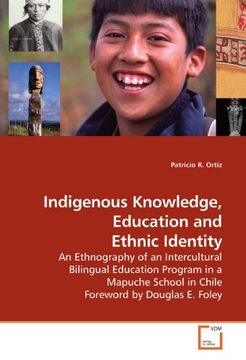 portada Indigenous Knowledge, Education and Ethnic Identity: An Ethnography of an Intercultural Bilingual Education Program in a Mapuche School in Chile Foreword by Douglas E. Foley