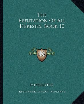 portada the refutation of all heresies, book 10 (en Inglés)
