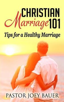 portada Christian Marriage 101: Tips for a Healthy Marriage (en Inglés)
