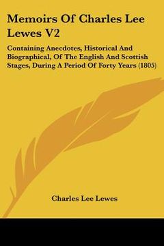 portada memoirs of charles lee lewes v2: containing anecdotes, historical and biographical, of the english and scottish stages, during a period of forty years (en Inglés)