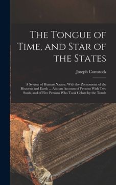 portada The Tongue of Time, and Star of the States: A System of Human Nature, With the Phenomena of the Heavens and Earth ... Also an Account of Persons With (in English)