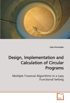 portada Design, Implementation and Calculation of Circular Programs: Multiple Traversal Algorithms in a Lazy Functional Setting