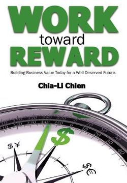 portada work toward reward: building business value today for a well-deserved future (en Inglés)