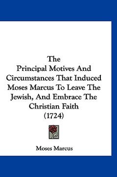 portada the principal motives and circumstances that induced moses marcus to leave the jewish, and embrace the christian faith (1724) (in English)