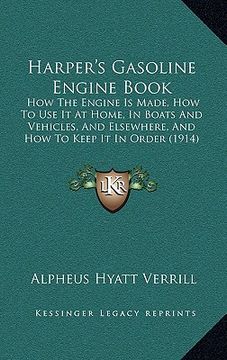 portada harper's gasoline engine book: how the engine is made, how to use it at home, in boats and vehicles, and elsewhere, and how to keep it in order (1914 (en Inglés)
