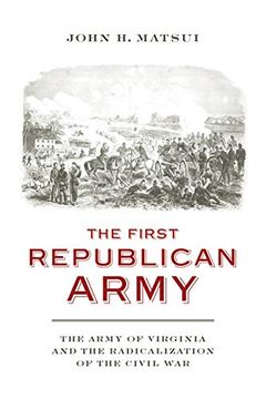portada The First Republican Army: The Army of Virginia and the Radicalization of the Civil war (a Nation Divided: Studies in the Civil war Era) (en Inglés)