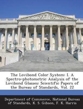 portada The Lovibond Color System: I. a Spectro-Photometric Analysis of the Lovibond Glasses: Scientific Papers of the Bureau of Standards, Vol. 22 (en Inglés)