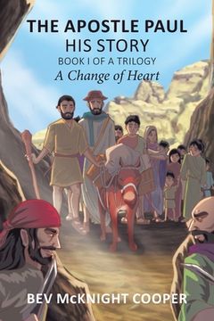 portada The Apostle Paul: His Story; Book I of a Trilogy: A Change of Heart (en Inglés)