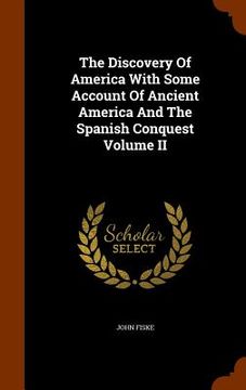 portada The Discovery Of America With Some Account Of Ancient America And The Spanish Conquest Volume II