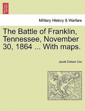 portada the battle of franklin, tennessee, november 30, 1864 ... with maps. (en Inglés)