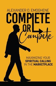 portada Complete or compete: Maximizing Your Spiritual Calling In The Marketplace 