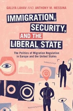 portada Immigration, Security, and the Liberal State: The Politics of Migration Regulation in Europe and the United States (en Inglés)