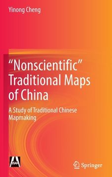 portada Nonscientific" Traditional Maps of China: A Study of Traditional Chinese Mapmaking (en Inglés)