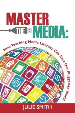 portada Master the Media: How Teaching Media Literacy Can Save Our Plugged-in World (in English)