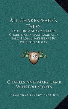 portada all shakespeare's tales: tales from shakespeare by charles and mary lamb and tales from shakespeare by winston stokes (en Inglés)