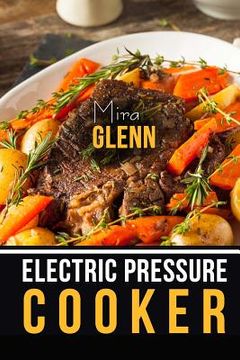 portada Electric Pressure Cooker The Best 99 Recipes of Your Favorite Quick and Easy Pressure Cooker Cookbook (en Inglés)