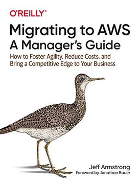 portada Migrating to Aws: A Manager's Guide: How to Foster Agility, Reduce Costs, and Bring a Competitive Edge to Your Business (in English)