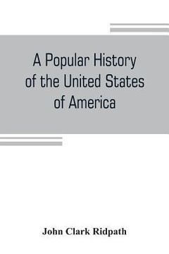 portada A popular history of the United States of America: from the aboriginal times to the present day: embracing an account of the aborigines, the Norsemen (in English)