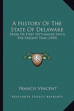 portada a history of the state of delaware: from its first settlement until the present time (1870)