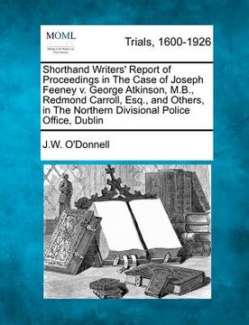 portada shorthand writers' report of proceedings in the case of joseph feeney v. george atkinson, m.b., redmond carroll, esq., and others, in the northern div (en Inglés)
