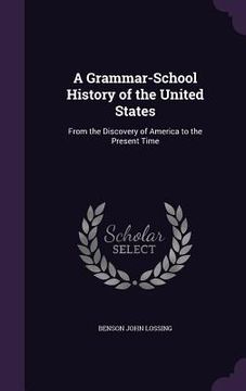 portada A Grammar-School History of the United States: From the Discovery of America to the Present Time (en Inglés)