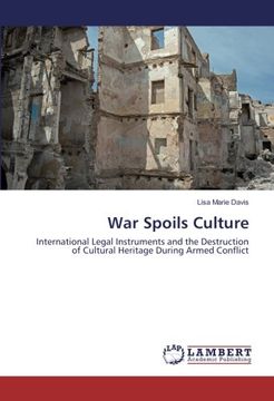 portada War Spoils Culture: International Legal Instruments and the Destruction of Cultural Heritage During Armed Conflict