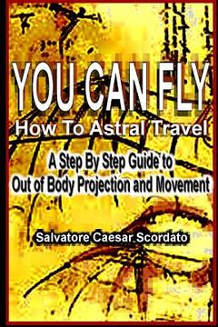 portada You Can Fly - How To Astral Travel: A Step by Step Guide to Out of Body Projection and Movement (en Inglés)