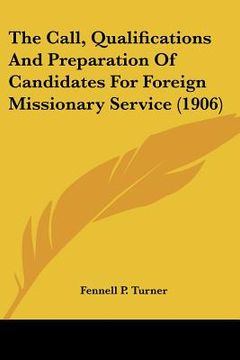 portada the call, qualifications and preparation of candidates for foreign missionary service (1906) (en Inglés)