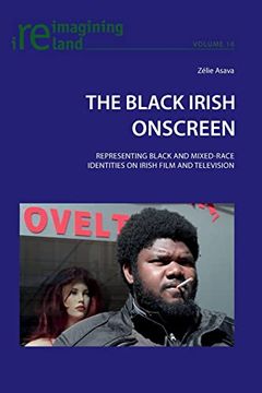portada The Black Irish Onscreen Representing Black and Mixedrace Identities on Irish Film and Television 16 Reimagining Ireland