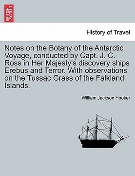 portada notes on the botany of the antarctic voyage, conducted by capt. j. c. ross in her majesty's discovery ships erebus and terror. with observations on th