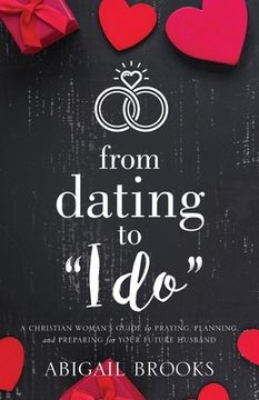 portada From Dating to "i Do": A Christian Woman's Guide to Praying, Planning, and Preparing for Your Future Husband 