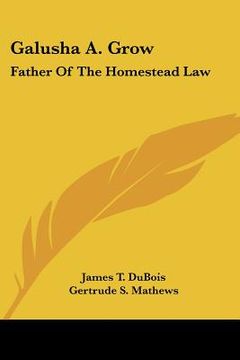 portada galusha a. grow: father of the homestead law (en Inglés)