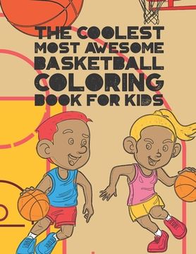 portada The Coolest Most Awesome Basketball Coloring Book For Kids: 30 Fun Designs For Boys And Girls That Like Hoops - Perfect For Young Children (en Inglés)