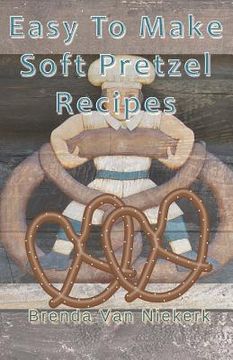portada Easy To Make Soft Pretzel Recipes (en Inglés)