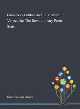 portada Grassroots Politics and Oil Culture in Venezuela: The Revolutionary Petro-State (en Inglés)