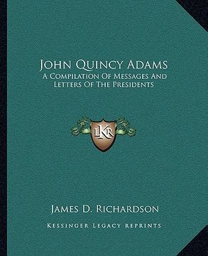 portada john quincy adams: a compilation of messages and letters of the presidents (en Inglés)