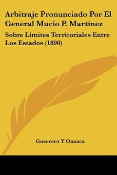 portada Arbitraje Pronunciado por el General Mucio p. Martinez: Sobre Limites Territoriales Entre los Estados (1890)