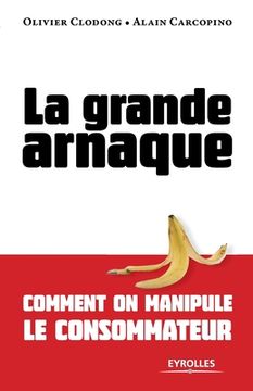 portada La grande arnaque: Comment on manipule le consommateur (en Francés)