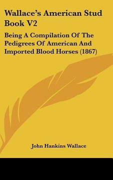 portada wallace's american stud book v2: being a compilation of the pedigrees of american and imported blood horses (1867)