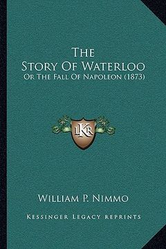 portada the story of waterloo the story of waterloo: or the fall of napoleon (1873) or the fall of napoleon (1873)